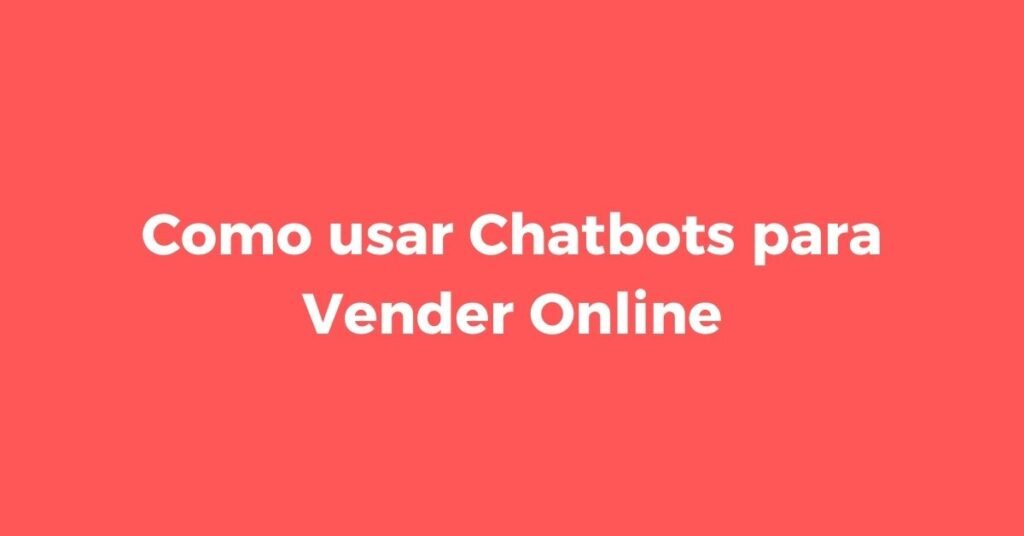 Como usar Chatbots para Vender Online