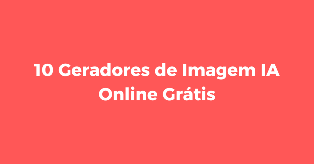 10 Geradores de Imagem IA Online Grátis