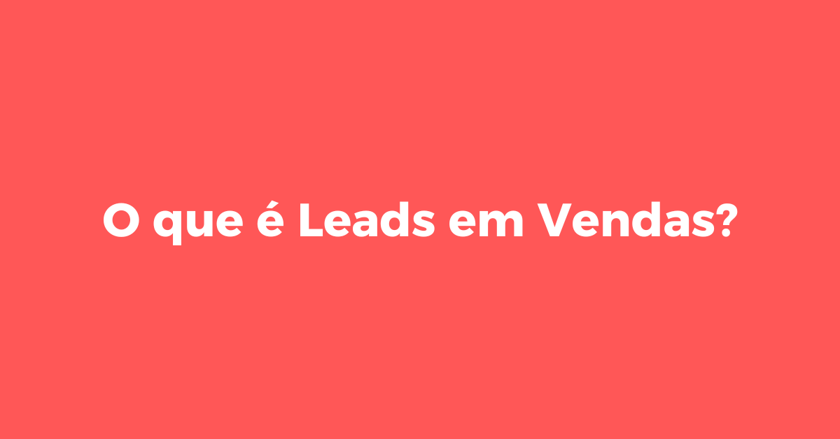 O que é Leads em Vendas