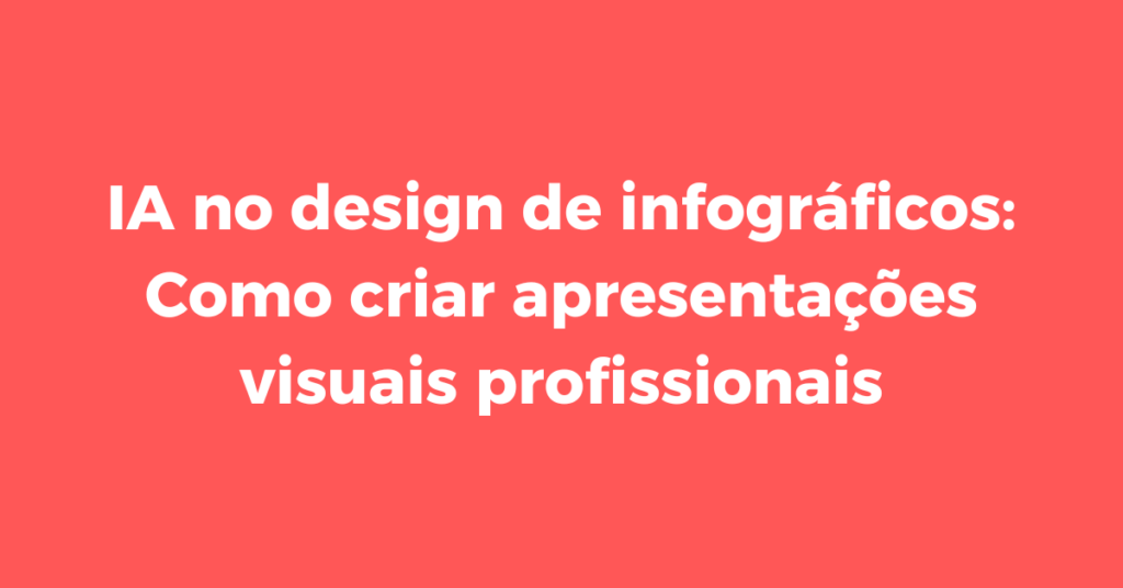 IA no design de infográficos: Como criar apresentações visuais profissionais